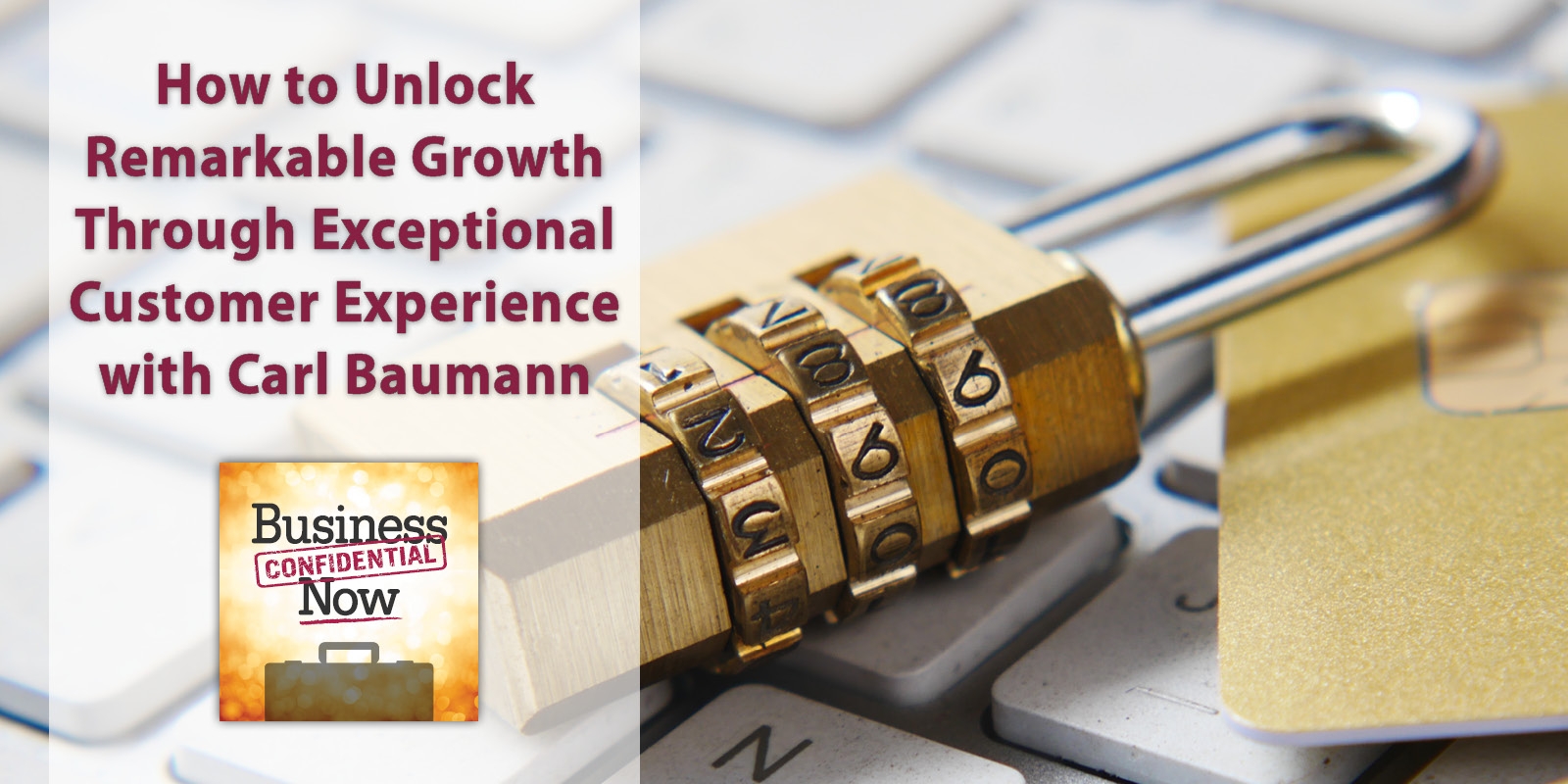How to Unlock Remarkable Growth through Exceptional Customer Experience with Carl Baumann 